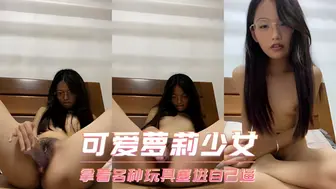 可爱萝莉少女-拿着各种玩具塞进自己逼